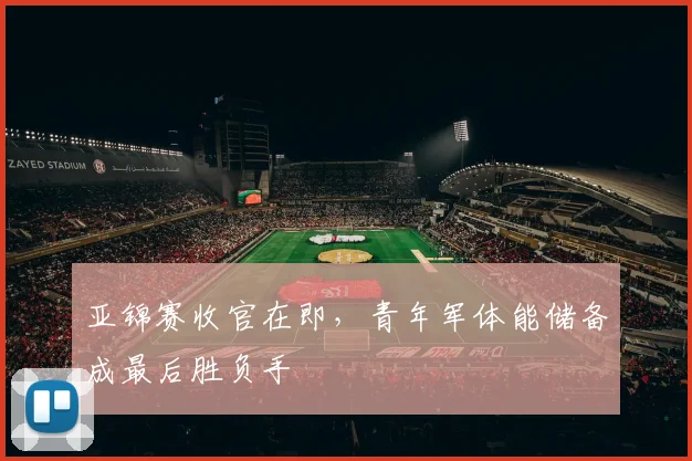 亚锦赛收官在即，青年军体能储备成最后胜负手